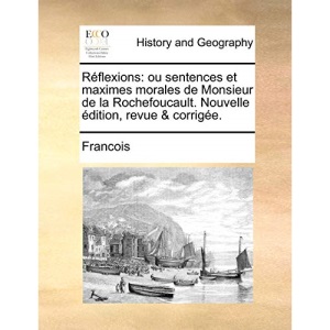 Réflexions: ou sentences et maximes morales de Monsieur de la Rochefoucault. Nouvelle édition, revue & corrigée.
