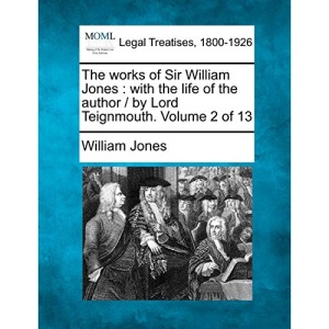 The works of Sir William Jones: with the life of the author / by Lord Teignmouth. Volume 2 of 13