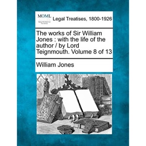 The works of Sir William Jones: with the life of the author / by Lord Teignmouth. Volume 8 of 13