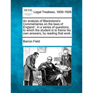 An analysis of Blackstone's Commentaries on the laws of England: in a series of questions, to which the student is to frame his own answers, by reading that work.