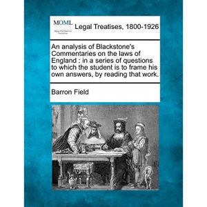 An analysis of Blackstone's Commentaries on the laws of England: in a series of questions to which the student is to frame his own answers, by reading that work.