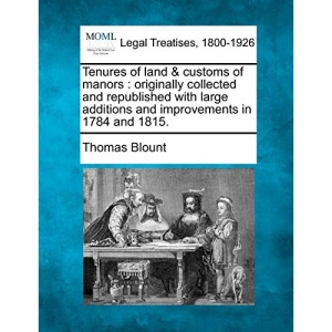 Tenures of land & customs of manors: originally collected and republished with large additions and improvements in 1784 and 1815.