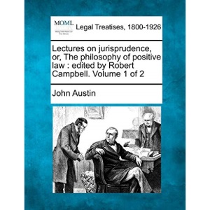 Lectures on jurisprudence, or, The philosophy of positive law: edited by Robert Campbell. Volume 1 of 2