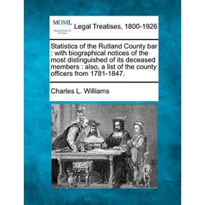 Statistics of the Rutland County bar: with biographical notices of the most distinguished of its deceased members : also, a list of the county officers from 1781-1847.