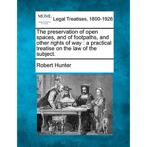 The preservation of open spaces, and of footpaths, and other rights of way: a practical treatise on the law of the subject.