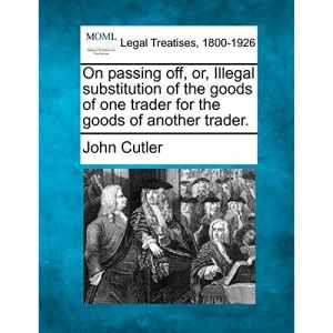 On passing off, or, Illegal substitution of the goods of one trader for the goods of another trader.