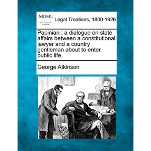 Papinian: a dialogue on state affairs between a constitutional lawyer and a country gentleman about to enter public life.
