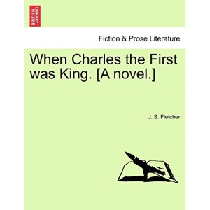 When Charles the First was King. [A novel.]