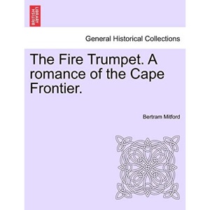 The Fire Trumpet. A romance of the Cape Frontier. Vol. I