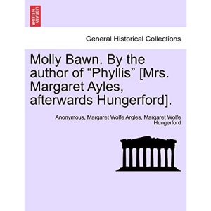 Molly Bawn. by the Author of Phyllis [Mrs. Margaret Ayles, Afterwards Hungerford].