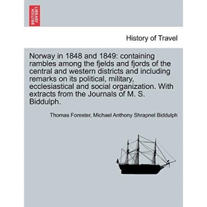 Norway in 1848 and 1849: containing rambles among the fjelds and fjords of the central and western districts and including remarks on its political, ... extracts from the Journals of M. S. Biddulph.