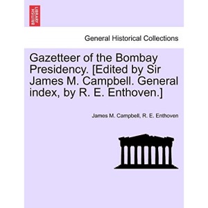 Gazetteer of the Bombay Presidency. [Edited by Sir James M. Campbell. General index, by R. E. Enthoven.]