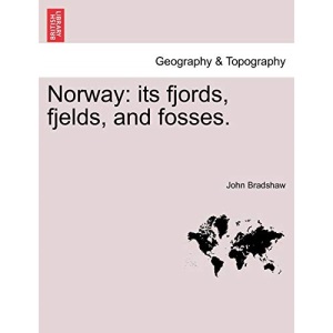 Norway: its fjords, fjelds, and fosses.