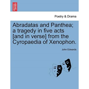 Abradatas and Panthea; a tragedy in five acts [and in verse] from the Cyropaedia of Xenophon.