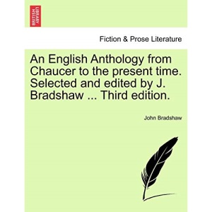 An English Anthology from Chaucer to the present time. Selected and edited by J. Bradshaw ... Third edition.