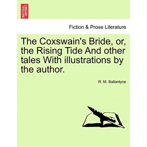 The Coxswain's Bride, or, the Rising Tide And other tales With illustrations by the author.