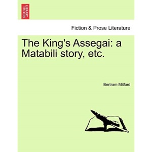 The King's Assegai: a Matabili story, etc.