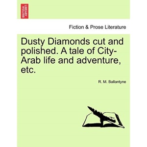 Dusty Diamonds cut and polished. A tale of City-Arab life and adventure, etc.