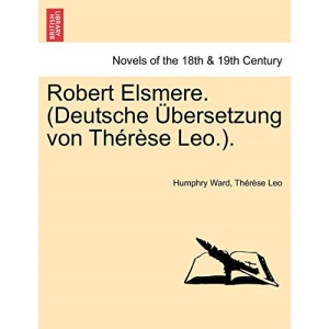 Robert Elsmere. (Deutsche Übersetzung von Thérèse Leo.).