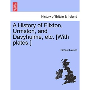 A History of Flixton, Urmston, and Davyhulme, etc. [With plates.]