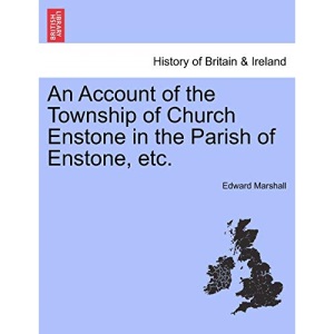 An Account of the Township of Church Enstone in the Parish of Enstone, etc.
