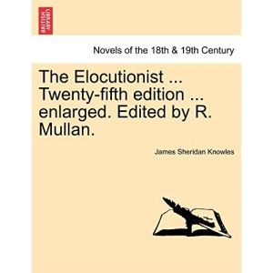 The Elocutionist ... Twenty-fifth edition ... enlarged. Edited by R. Mullan.