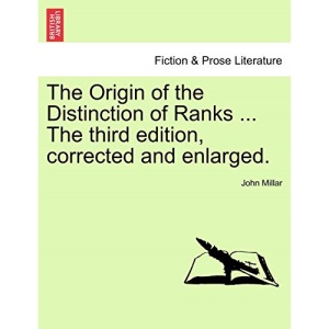 The Origin of the Distinction of Ranks ... the Third Edition, Corrected and Enlarged. (British Library Historical Print Collections. Fiction & Pros)