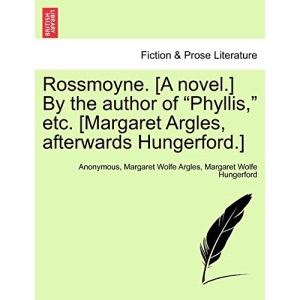 Rossmoyne. [A novel.] By the author of Phyllis, etc. [Margaret Argles, afterwards Hungerford.]