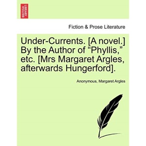 Under-Currents. [A novel.] By the Author of Phyllis, etc. [Mrs Margaret Argles, afterwards Hungerford].