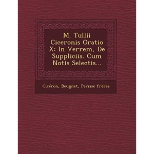 M. Tullii Ciceronis Oratio X: In Verrem, De Suppliciis. Cum Notis Selectis...
