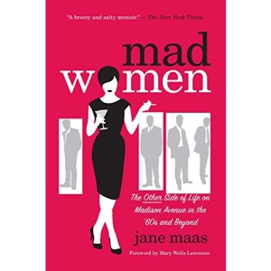 Mad Women: The Other Side of Life on Madison Avenue in the '60s and Beyond