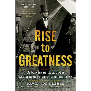 Rise to Greatness: Abraham Lincoln and America's Most Perilous Year