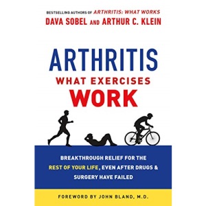 Arthritis: What Exercises Work: Breakthrough Relief for the Rest of Your Life, Even After Drugs and Surgery Have Failed