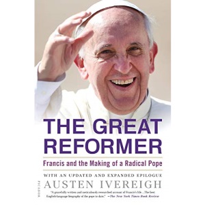 The Great Reformer: Francis and the Making of a Radical Pope