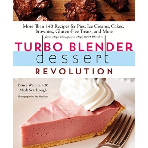 Turbo Blender Dessert Revolution: More Than 140 Recipes for Pies, Ice Creams, Cakes, Brownies, Gluten-Free Treats, and More from High-Horsepower, High-RPM Blenders