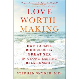 Love Worth Making: How to Have Ridiculously Great Sex in a Long-Lasting Relationship