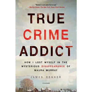 True Crime Addict: How I Lost Myself in the Mysterious Disappearance of Maura Murray