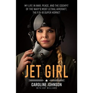 Jet Girl: My Life in War, Peace, and the Cockpit of the Navy's Most Lethal Aircraft, the F/A-18 Super Hornet
