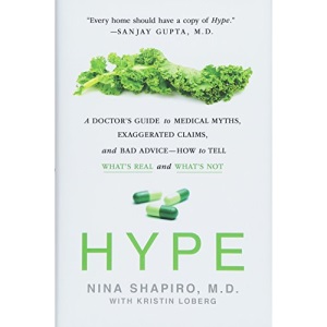 Hype: A Doctor's Guide to Medical Myths, Exaggerated Claims, and Bad Advice - How to Tell What's Real and What's Not