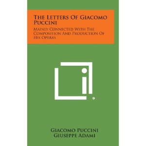 The Letters of Giacomo Puccini: Mainly Connected with the Composition and Production of His Operas