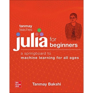 Tanmay Teaches Julia for Beginners: A Springboard to Machine Learning for All Ages (ELECTRONICS)