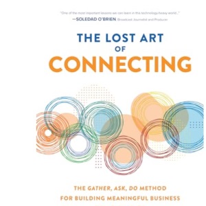 The Lost Art of Connecting: The Gather, Ask, Do Method for Building Meaningful Business Relationships (BUSINESS BOOKS)