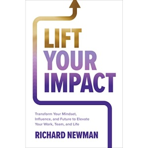 Lift Your Impact: Transform Your Mindset, Influence, and Future to Elevate Your Work, Team, and Life
