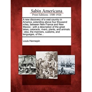 A new discovery of a vast country in America, extending above four thousand miles, between New France and New Mexico: with a description of the great ... manners, customs, and languages, of the...