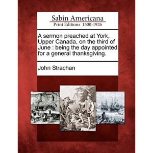 A sermon preached at York, Upper Canada, on the third of June: being the day appointed for a general thanksgiving.