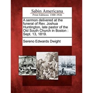 A sermon delivered at the funeral of Rev. Joshua Huntington, late pastor of the Old South Church in Boston: Sept. 13, 1819.