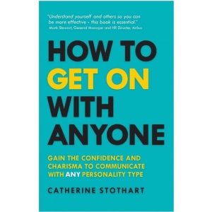 HOW TO GET ON WITH ANYONE: GAIN THE CONFIDENCE AND CHARISMA TO COMMUNICATE WITH ANY PERSONALITY TYPE