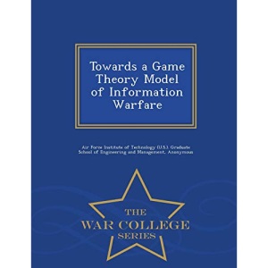 Towards a Game Theory Model of Information Warfare - War College Series