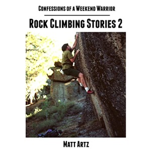 Confessions of a Weekend Warrior: Rock Climbing Stories 2