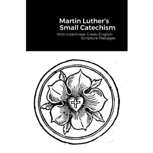 The Small Catechism: With Interlinear Greek-English Scripture Passages